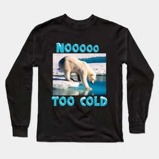 Noooo Too Cold - Funny Humor Long Sleeve T-Shirt
